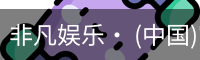 非凡娱乐，非凡娱乐官网，非凡娱乐app，非凡娱乐h5